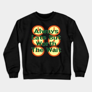 Always Late But Worth The Wait Crewneck Sweatshirt